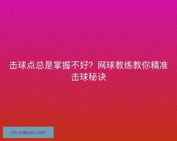 击球点总是掌握不好？网球教练教你精准击球秘诀